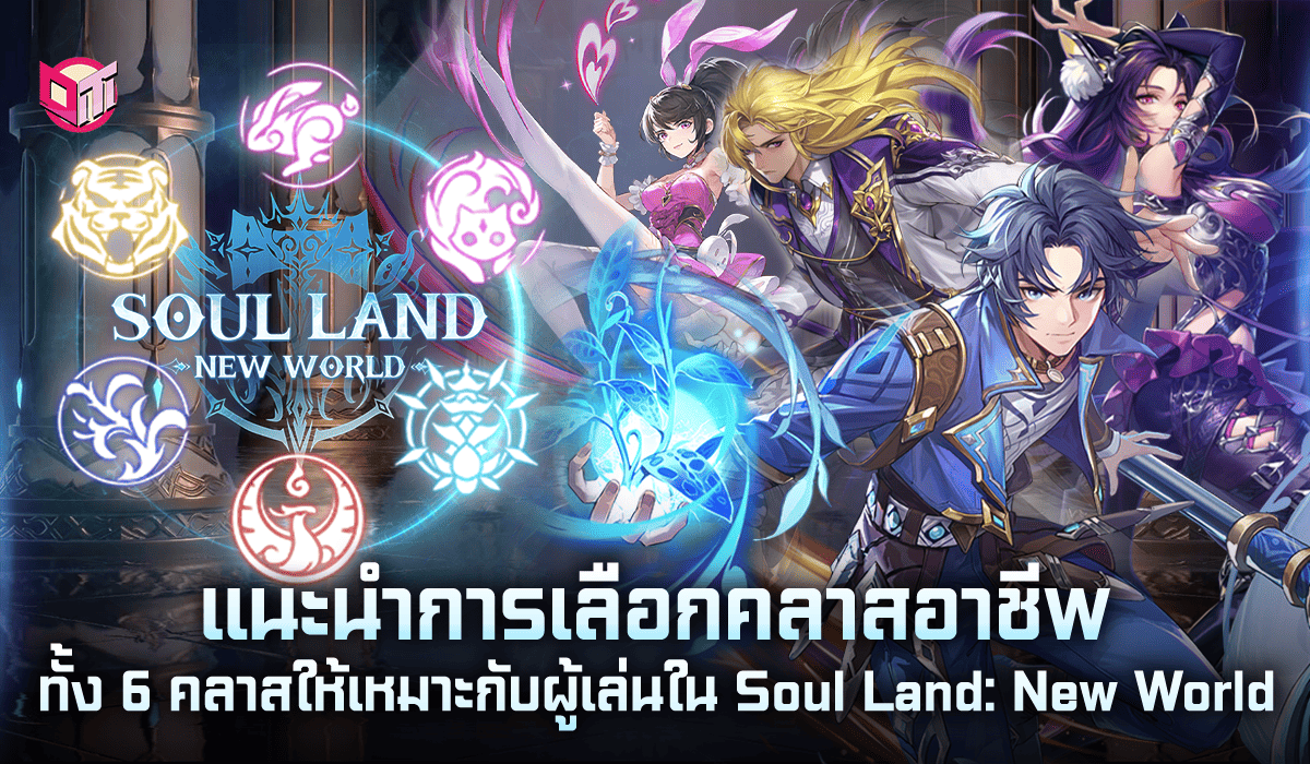 แนะนำการเลือกคลาสอาชีพทั้ง 6 คลาสให้เหมาะกับผู้เล่นใน Soul Land: New World